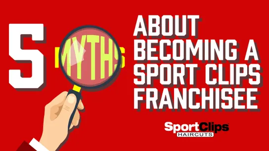 Sport Clips, 5 Myths about becoming a Sport Clips franchisee