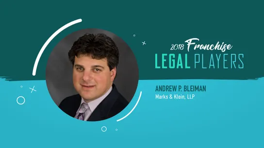 Franchise Legal Players: Andrew P. Bleiman of Marks & Klein, LLP