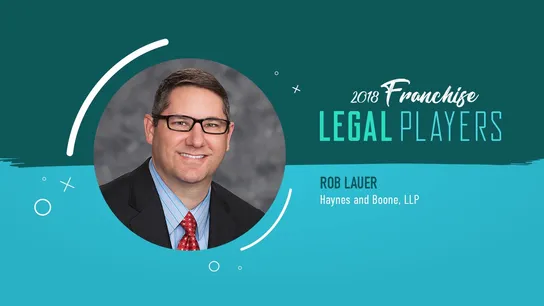Franchise Legal Players: Rob Lauer of Haynes and Boone, LLP