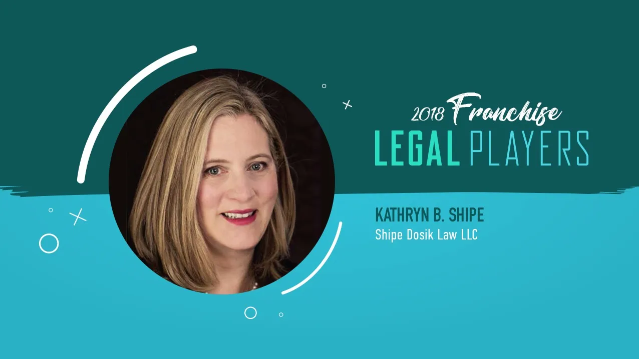 Franchise Legal Players: Kathryn B. Shipe of Shipe Dosik Law LLC?