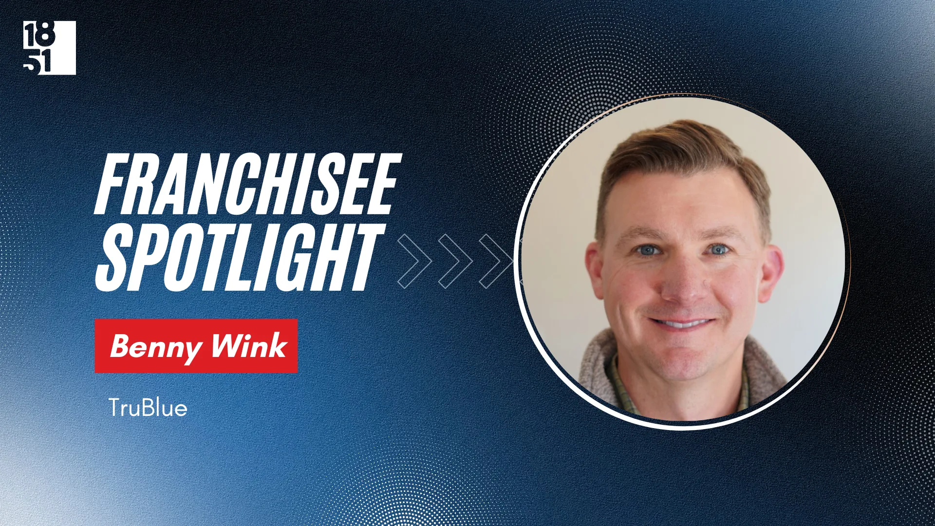 TruBlue Franchising - Benny Wink Profile - 1851 Franchise