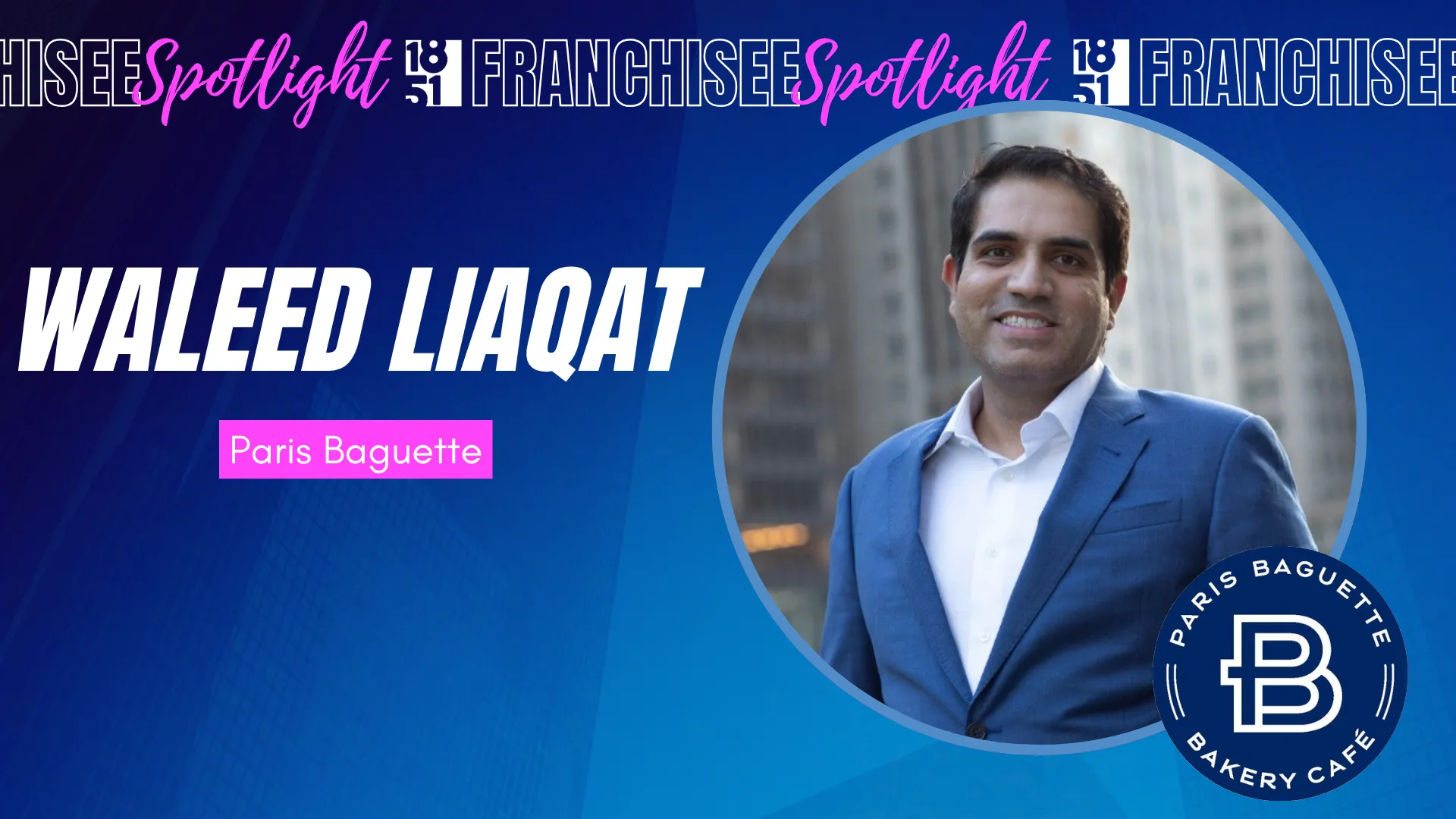 1851 Franchisee Spotlight graphic with photo of Waleed Liaqat and Paris Baguette logo