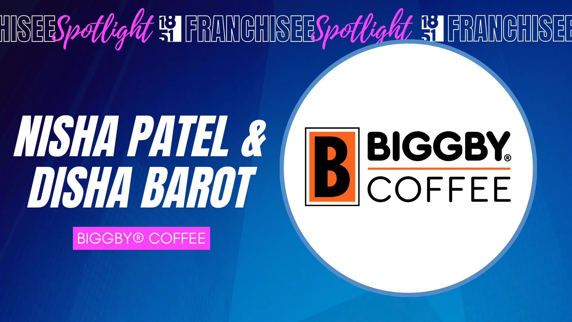 1851 Franchisee Spotlight graphic with Nisha Patel, Disha Barot, and BIGGBY COFFEE logo