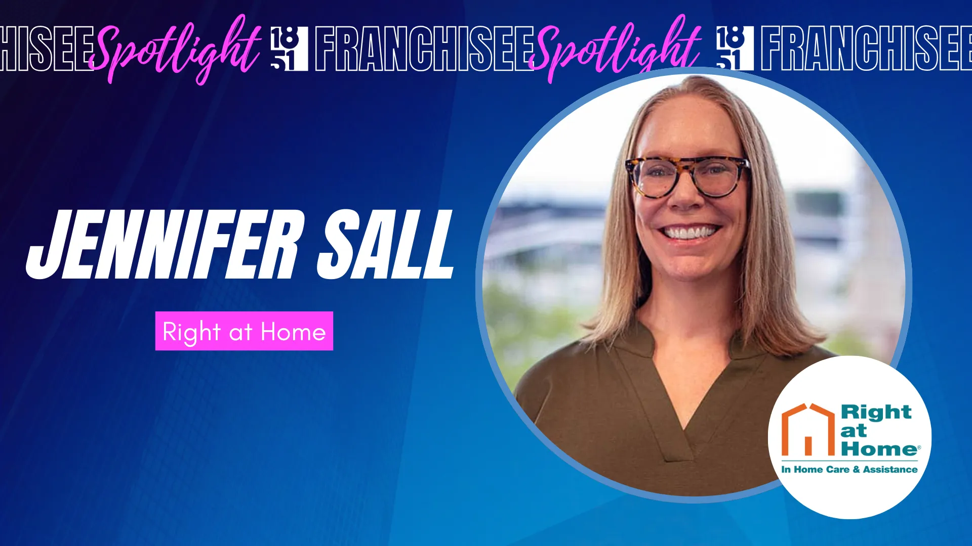 1851 Franchisee Spotlight graphic with photo of Jennifer Sall and Right at Home logo